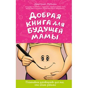 Добрая книга для будущей мамы. Позитивное руководство для тех, кто хочет ребенка