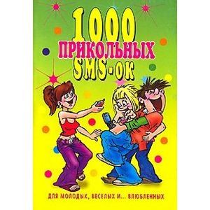 1000 прикольных SMS-ок для молодых, веселых и ... Влюбленных.