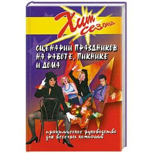 Сценарии праздников на работе, пикнике и дома. Практическое руководство для веселых компани
