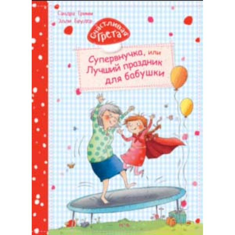 Счастливая Грета. Супервнучка, или Лучший праздник для бабушки