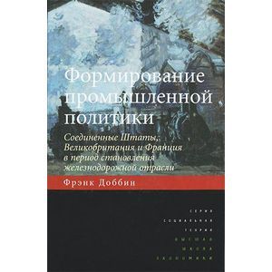Формирование промышленной политики. Соединенные Штаты, Великобритания и Франция в период становления