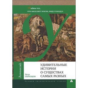 Удивительные истории о существах самых разных. Тайны тех, кто населяет землю, воду и воздух