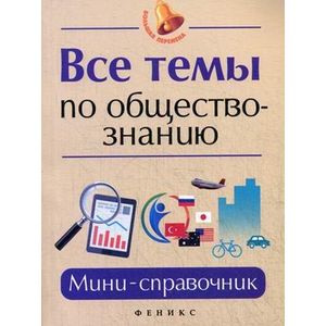 Все темы по обществознанию. Мини-справочник