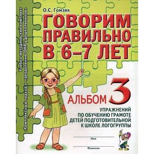 Говорим правильно в 6-7 лет. Альбом 3 упражнений по обучению грамоте в подготовительной к школе логогруппе