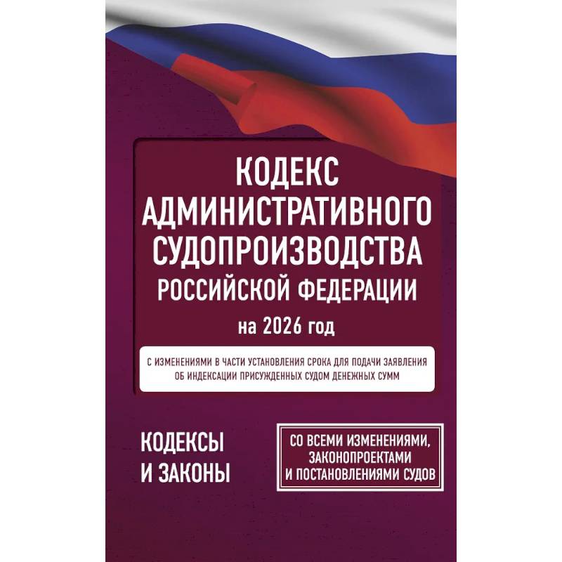 Кодекс административного судопроизводства Российской Федерации на 2026 год. Со всеми изменениями, законопроектами и постановлениями судов Кодекс административного судопроизводства Российской Федерации на 2026 год. Со всеми изменениями, законопроектами и постановлениями судов