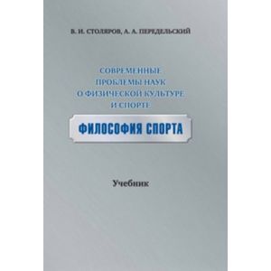 Современные проблемы наук о физической культуре и спорте. Философия спорта. Учебник