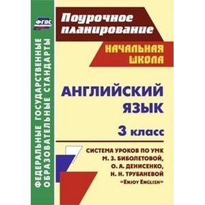 Английский язык. 3 класс. Поурочное планирование. Система уроков по учебнику М. З. Биболетовой, О. А. Денисенко, Н. Н. Трубаневой 'Enjoy English'