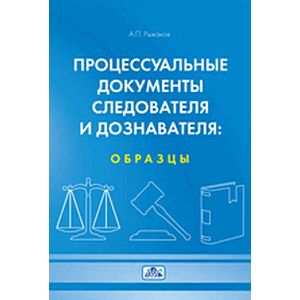 Процессуальные документы следователя и дознавателя: образцы. Учебное пособие