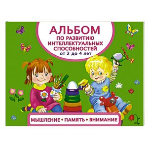 Альбом по развитию интеллектуальных способностей. Мышление, память, внимание. От 2 до 4 лет