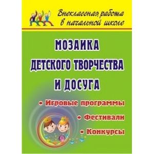 Мозаика детского творчества и досуга. Фестивали, игровые программы и конкурсы для младших школьников