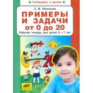 Примеры и задачи от 0 до 20. Рабочая тетрадь для детей 6-7 лет