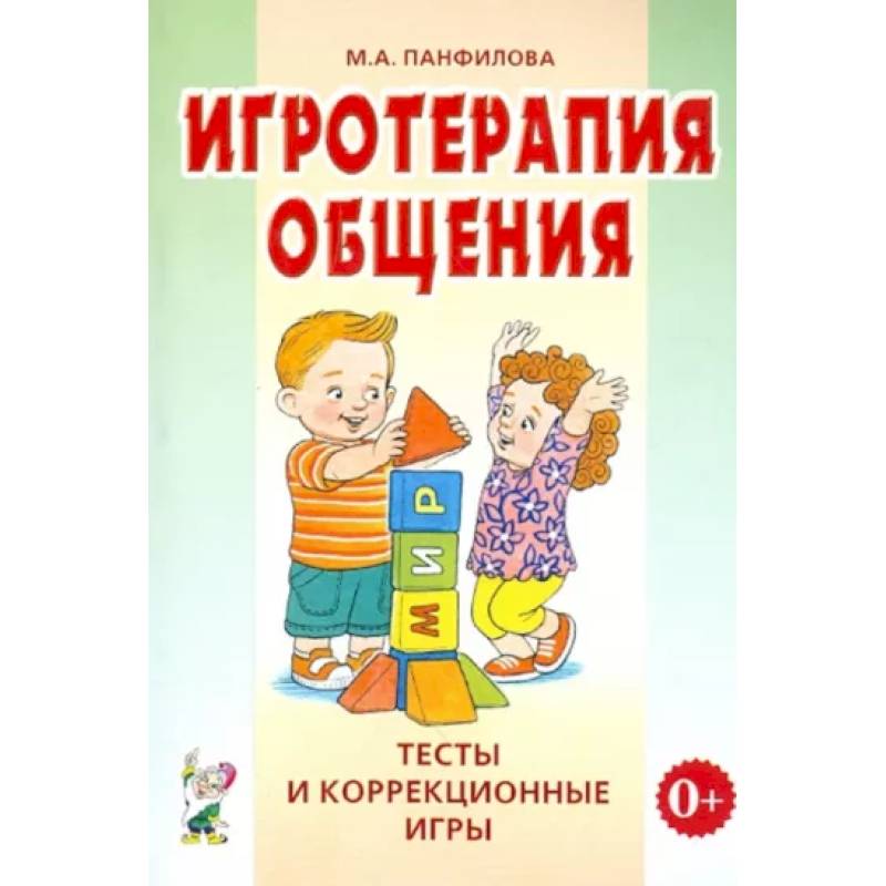 Игротерапия общения. Тесты и коррекционные игры. Практическое пособие для психологов, педагогов и родителей Игротерапия общения. Тесты и коррекционные игры. Практическое пособие для психологов, педагогов и родителей