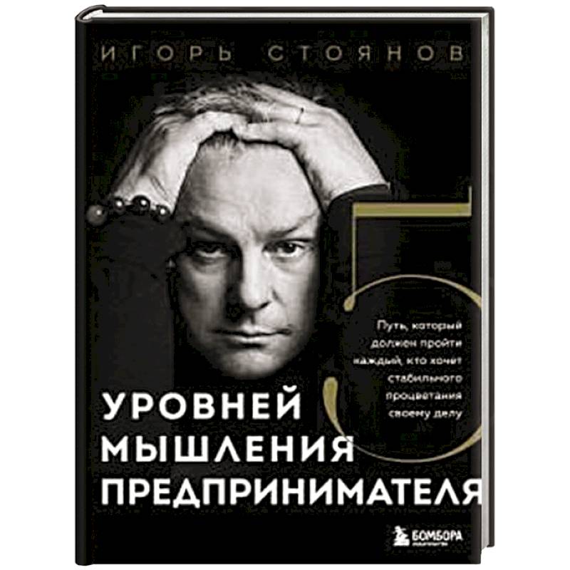 Пять уровней мышления предпринимателя. Путь, который должен пройти каждый, кто хочет стабильного процветания своему делу