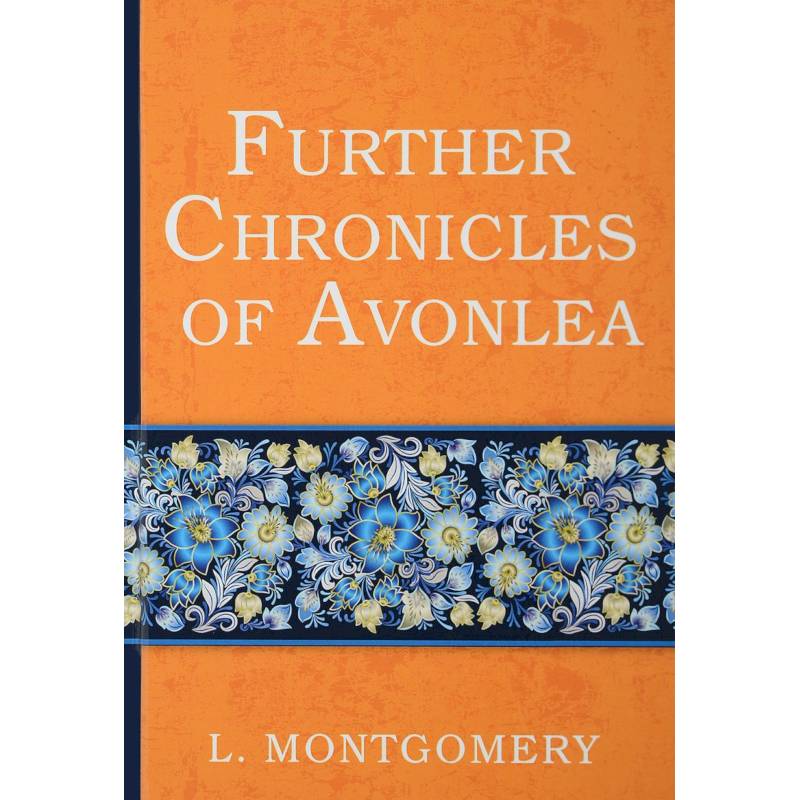 Further Chronicles of Avonlea = Дальнейшие авонлейские хроники: на английском языке
