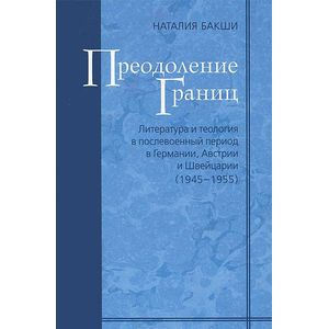 Преодоление границ. Литература и теология в послевоенный период в Германии, Австрии и Швейцарии (1945-1955). Том 9