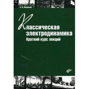Классическая электродинамика. Краткий курс лекций. Учебное пособие. Гриф МО РФ