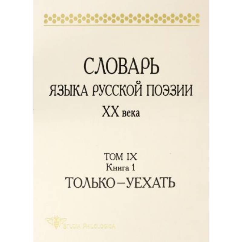 Словарь языка русской поэзии ХХ века. Том IX. Книга 1. Только - Уехать Словарь языка русской поэзии ХХ века. Том IX. Книга 1. Только - Уехать