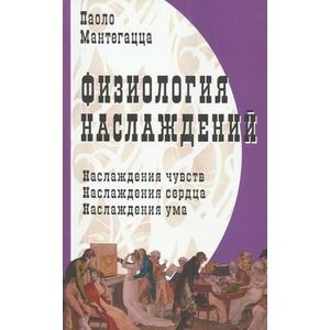 Физиология наслаждений: наслаждения чувств, наслаждения сердца, наслаждения ума