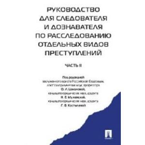 Руководство для следователя и дознавателя по расследованию отдельных видов преступлений. В 2 частях. Часть 2