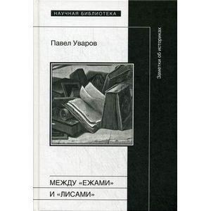 Между 'ежами' и 'лисами'. Заметки об историках. Между 'ежами' и 'лисами'. Заметки об историках.