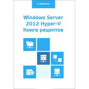 Windows Server 2012 Hyper-V. Книга рецептов