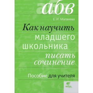 Как научить младшего школьника писать сочинения. Пособие для учителя