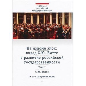 На изломе эпох. Вклад С. Ю. Витте в развитие российской государственности. В 2-х томах. Том 2