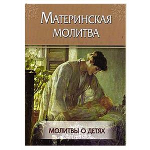 Материнская молитва. Молитвы о детях.