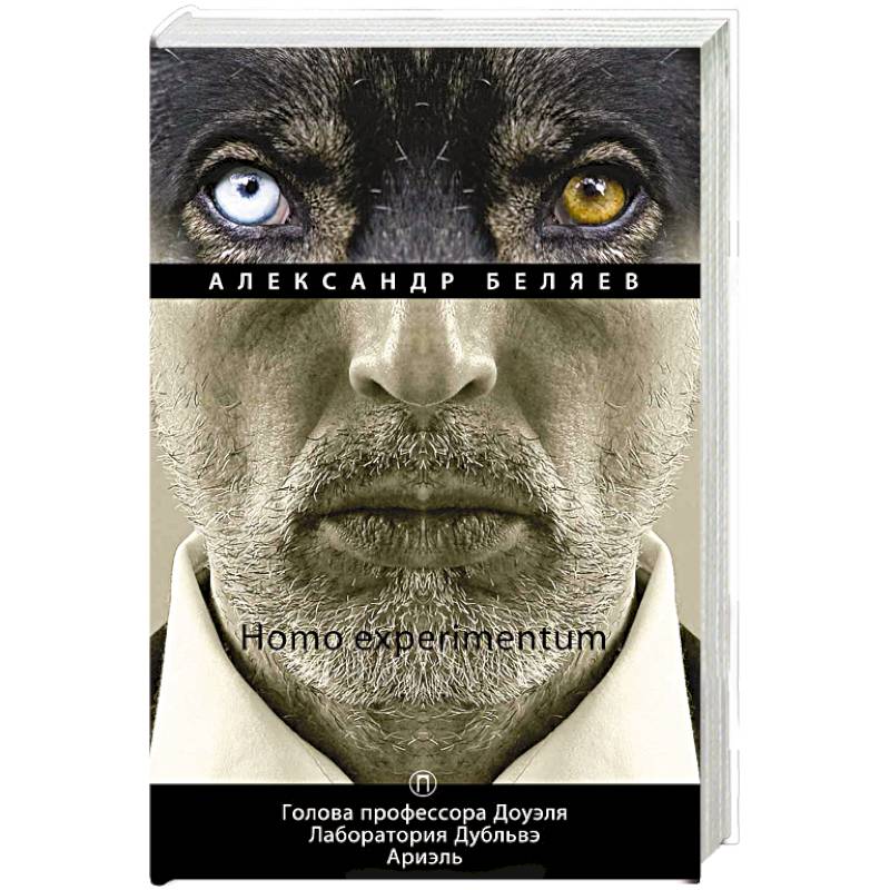 Homo experimentum: Голова профессора Доуэля. Лаборатория Дубльвэ. Ариэль: романы. Т. 1 Homo experimentum: Голова профессора Доуэля. Лаборатория Дубльвэ. Ариэль: романы. Т. 1