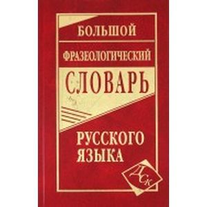 Большой фразеологический словарь русского языка