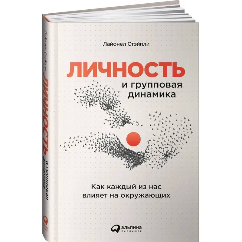 Личность и групповая динамика: Как каждый из нас влияет на окружающих Личность и групповая динамика: Как каждый из нас влияет на окружающих