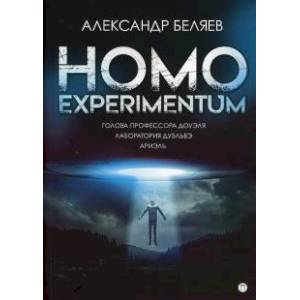Homo experimentum. Голова профессора Доуэля. Лаборатория Дубльвэ. Ариэль Homo experimentum. Голова профессора Доуэля. Лаборатория Дубльвэ. Ариэль