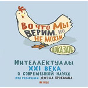 Во что мы верим,но не можем доказать. Интеллектуалы XXI века о современной науке