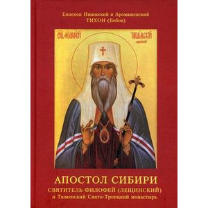 Апостол Сибири. Святитель Филофей (Лещинский) и Тюменский Свято-Троицкий монастырь