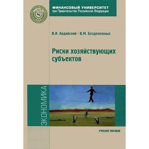 Риски хозяйствующих субъектов. Теоретические основы, методологии анализа, прогнозирования и управления