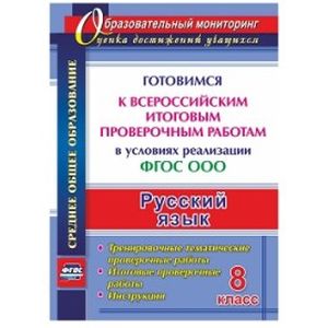 Русский язык. 8 класс. Готовимся к Всероссийским итоговым проверочным работам в условиях реализации ФГОС ООО. Тренировочные тематические проверочные работы, итоговые проверочные работы, инструкции