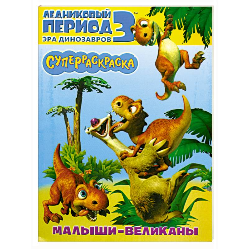 Малыши-великаны.Суперраскраска Ледниковый период 3. Эра динозавров.