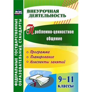 Проблемно-ценностное общение. 9-11 классы. Программа, планирование, конспекты занятий. ФГОС