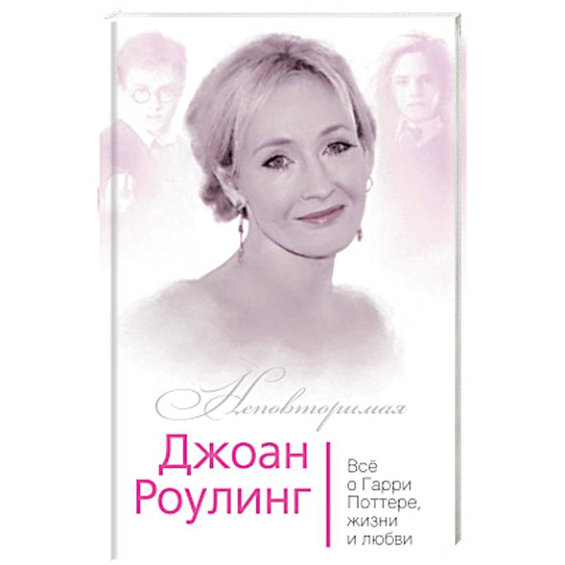 Джоан Роулинг. Всё о Гарри Поттере, жизни и любви