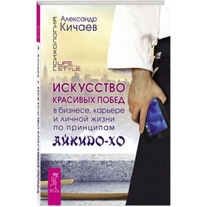 Искусство красивых побед в бизнесе, карьере и личной жизни по принципам айкидо