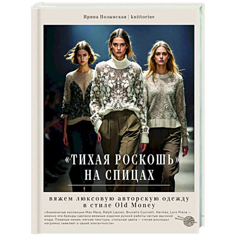 Тихая роскошь на спицах. Вяжем люксовую авторскую одежду в стиле Old money Тихая роскошь на спицах. Вяжем люксовую авторскую одежду в стиле Old money