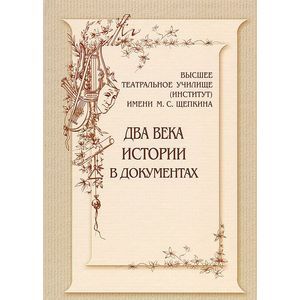 Высшее театральное училище (институт) имени М. С. Щепкина. Два века истории в документах.1809-1918