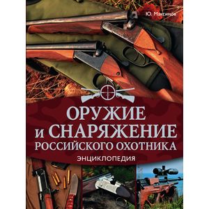 Оружие и снаряжение российского охотника. Энциклопедия