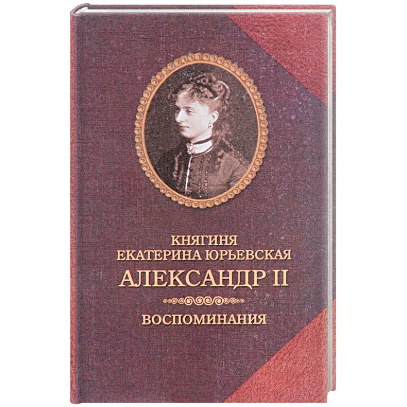 Александр II. Воспоминания. Александр II и Екатерина Юрьевская. Биографический очерк