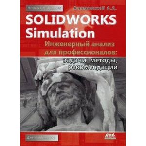 SolidWorks Simulation. Инженерный анализ для профессионалов. Задачи, методы, рекомендации