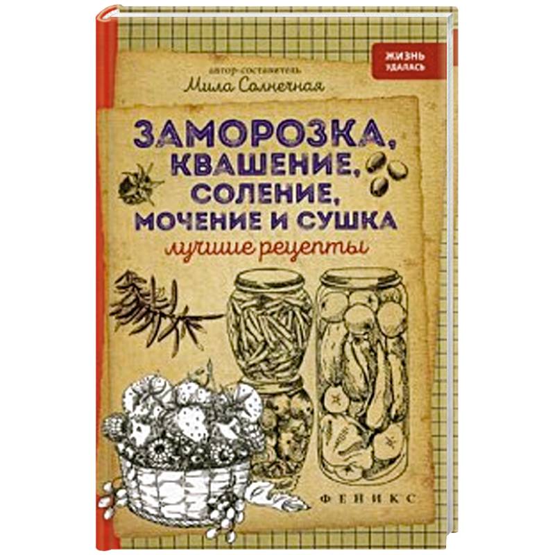 Заморозка, квашение, соление, мочение и сушка: лучшие рецепты