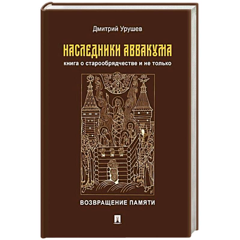 Наследники Аввакума.Книга о старообрядчестве и не только.Возвращение памяти