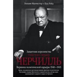 Уинстон Спенсер Черчилль. Защитник королевства. Вершина политической карьеры. 1940-1965