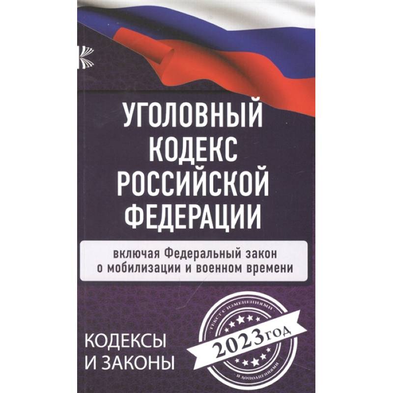 Уголовный Кодекс Российской Федерации на 2023 год. Включая ФЗ о мобилизации и военном времени Уголовный Кодекс Российской Федерации на 2023 год. Включая ФЗ о мобилизации и военном времени