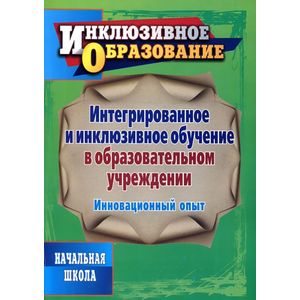 Интегрированное и инклюзивное обучение в образовательном учреждении. Инновационный опыт